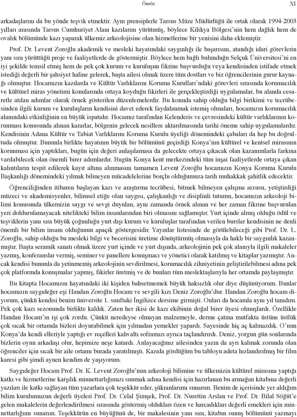 yaparak ülkemiz arkeolojisine olan hizmetlerine bir yenisini daha eklemiştir. Prof. Dr.