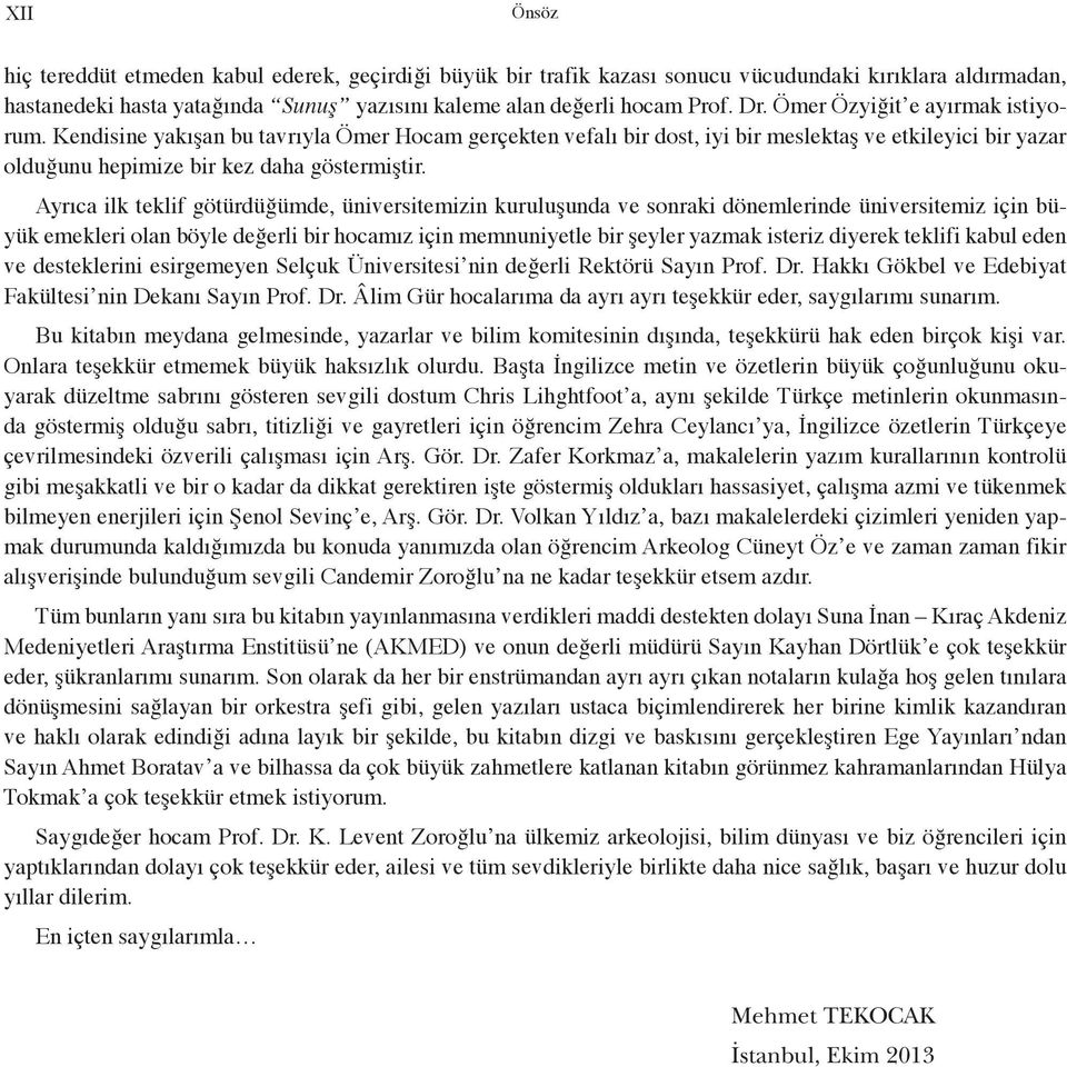 Ayrıca ilk teklif götürdüğümde, üniversitemizin kuruluşunda ve sonraki dönemlerinde üniversitemiz için büyük emekleri olan böyle değerli bir hocamız için memnuniyetle bir şeyler yazmak isteriz