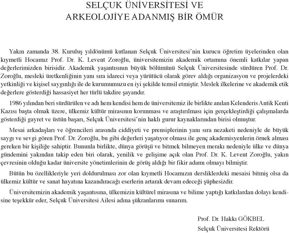 Zoroğlu, mesleki üretkenliğinin yanı sıra idareci veya yürütücü olarak görev aldığı organizasyon ve projelerdeki yetkinliği ve kişisel saygınlığı ile de kurumumuzu en iyi şekilde temsil etmiştir.