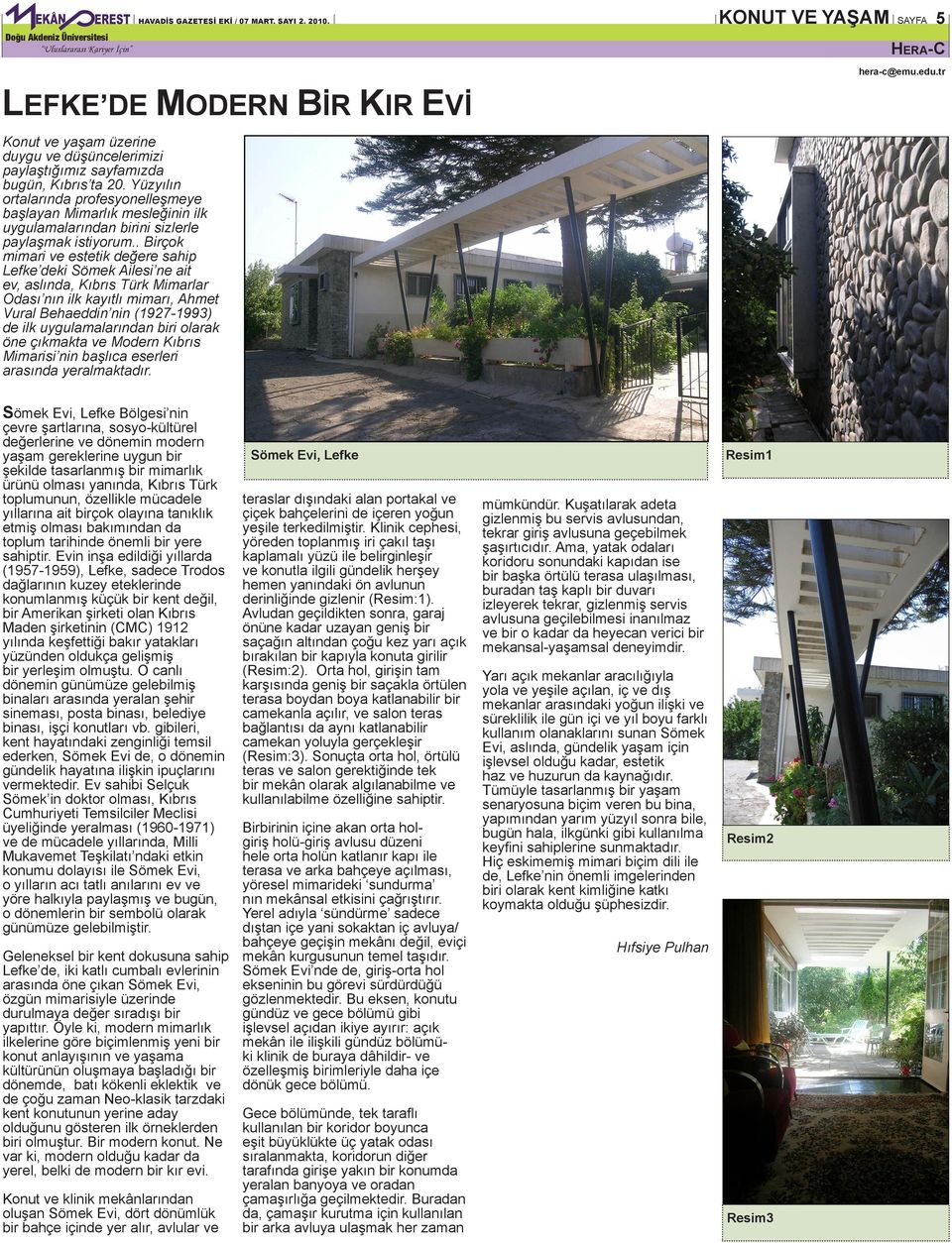 . Birçok mimari ve estetik değere sahip Lefke deki Sömek Ailesi ne ait ev, aslında, Kıbrıs Türk Mimarlar Odası nın ilk kayıtlı mimarı, Ahmet Vural Behaeddin nin (1927-1993) de ilk uygulamalarından
