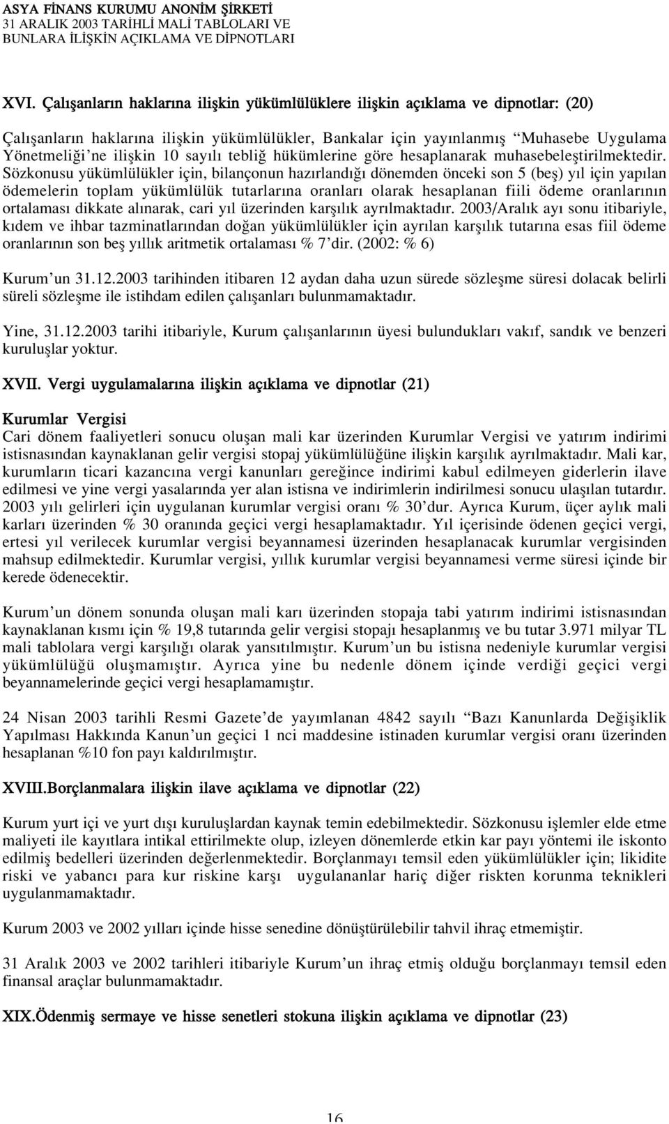 Sözkonusu yükümlülükler için, bilançonun haz rland dönemden önceki son 5 (befl) y l için yap lan ödemelerin toplam yükümlülük tutarlar na oranlar olarak hesaplanan fiili ödeme oranlar n n ortalamas