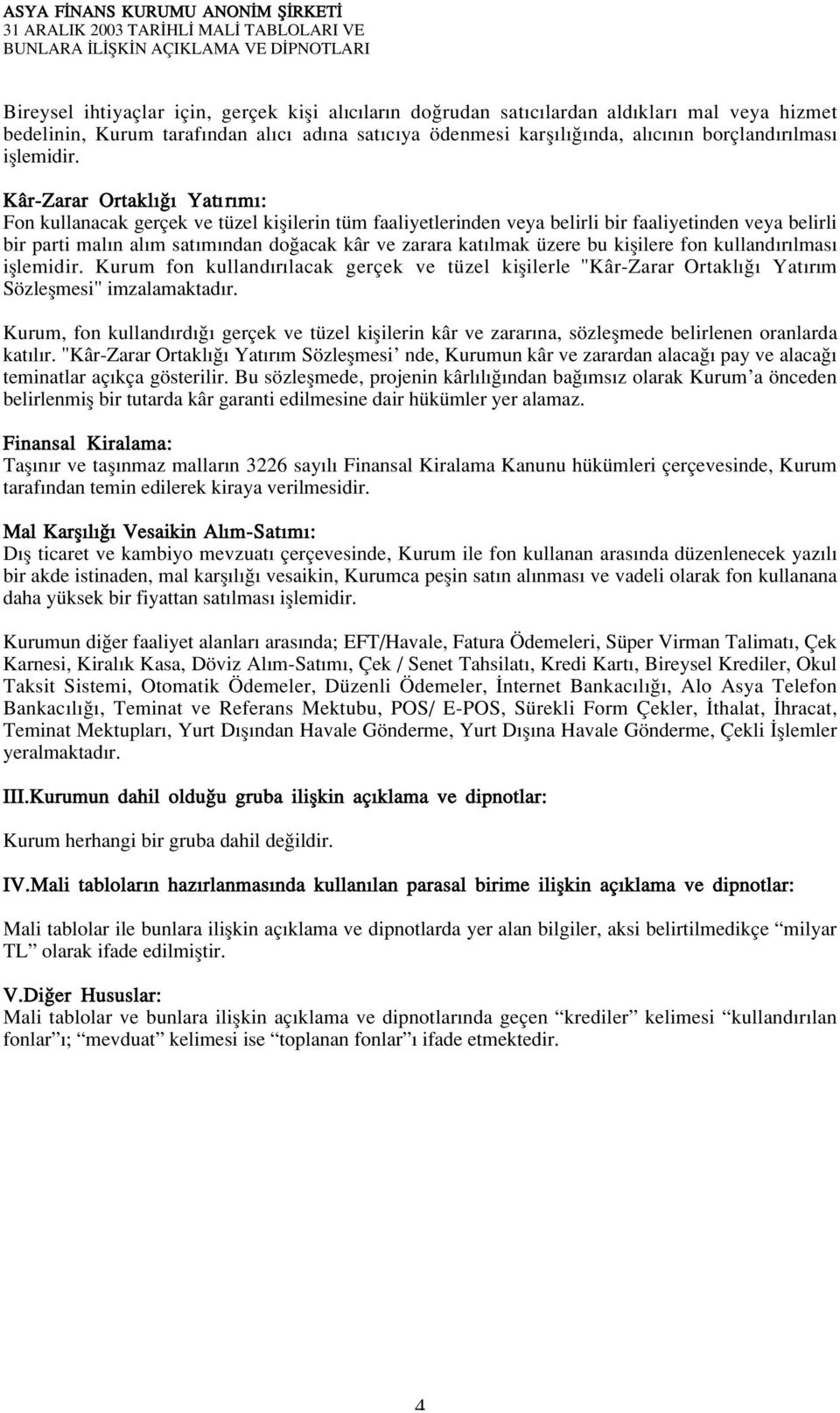 Kâr-Zarar Ortakl Yat r m : Fon kullanacak gerçek ve tüzel kiflilerin tüm faaliyetlerinden veya belirli bir faaliyetinden veya belirli bir parti mal n al m sat m ndan do acak kâr ve zarara kat lmak