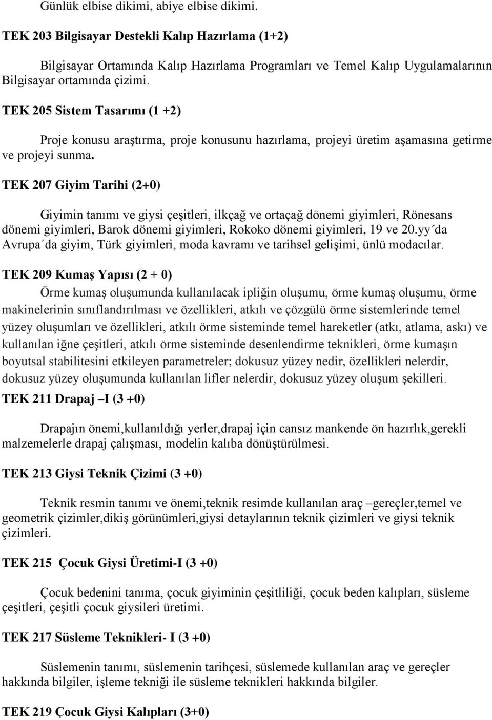 TEK 205 Sistem Tasarımı (1 +2) Proje konusu araştırma, proje konusunu hazırlama, projeyi üretim aşamasına getirme ve projeyi sunma.