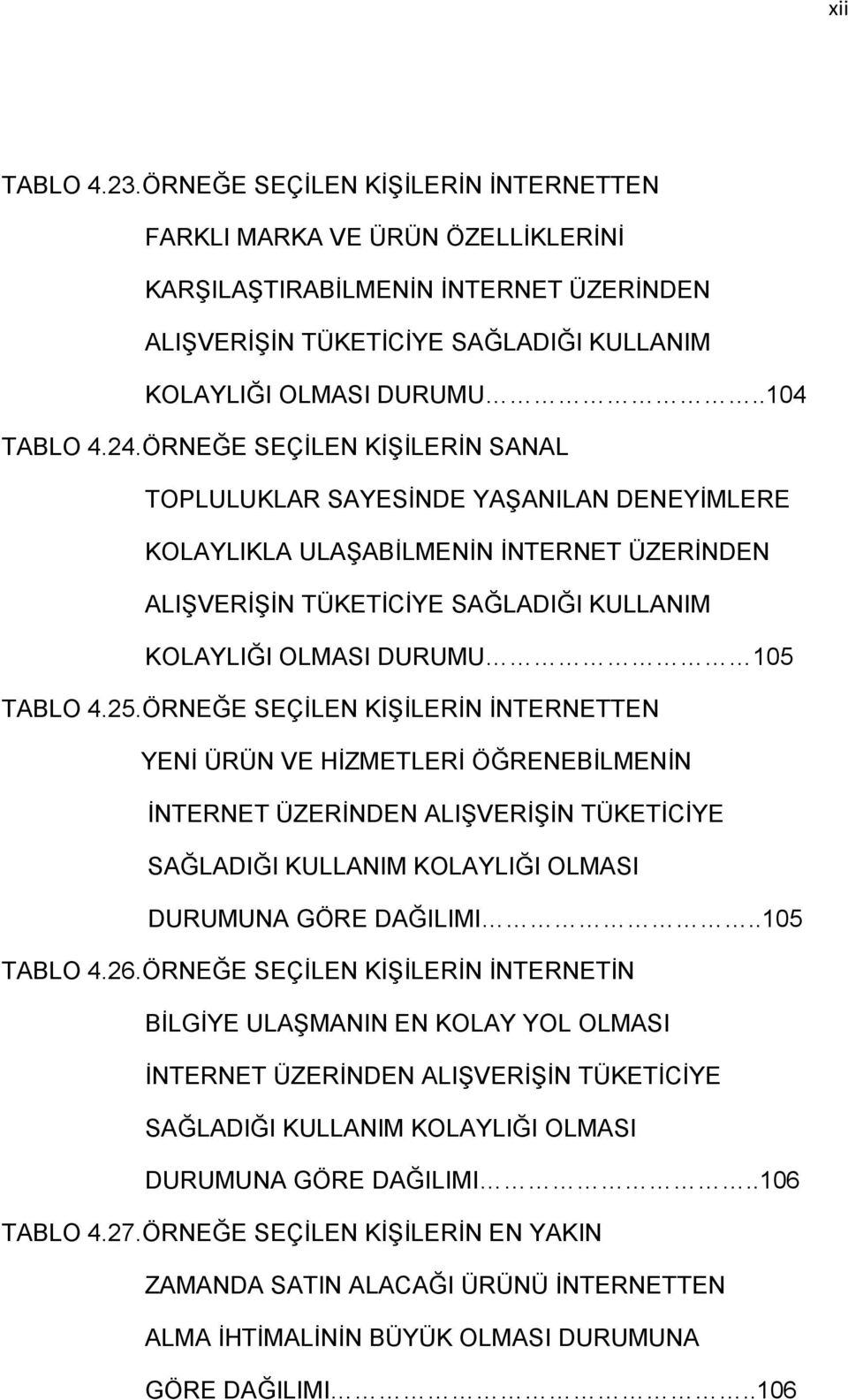 ÖRNEĞE SEÇİLEN KİŞİLERİN SANAL TOPLULUKLAR SAYESİNDE YAŞANILAN DENEYİMLERE KOLAYLIKLA ULAŞABİLMENİN İNTERNET ÜZERİNDEN ALIŞVERİŞİN TÜKETİCİYE SAĞLADIĞI KULLANIM KOLAYLIĞI OLMASI DURUMU 105 TABLO 4.25.