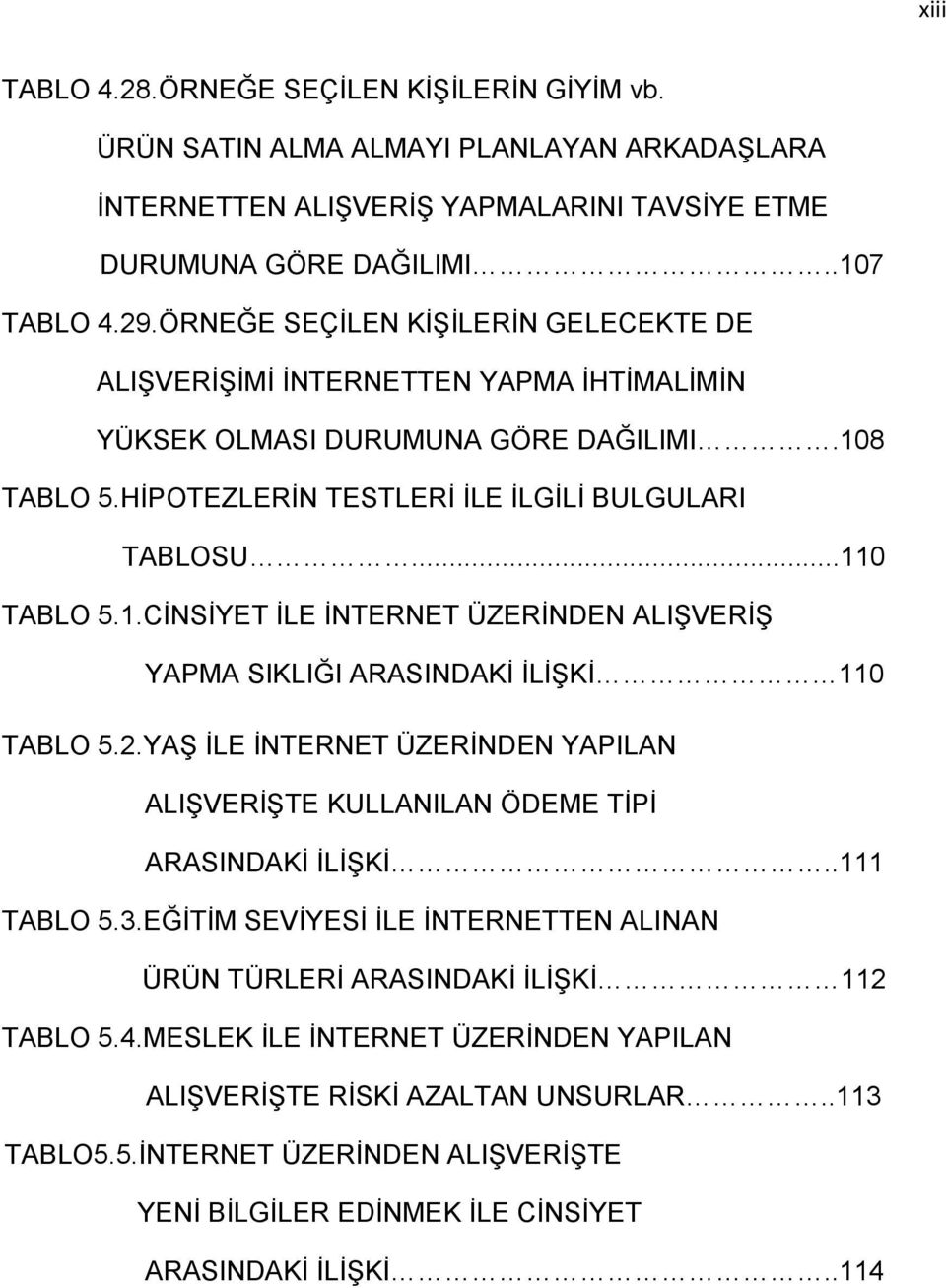 8 TABLO 5.HİPOTEZLERİN TESTLERİ İLE İLGİLİ BULGULARI TABLOSU...110 TABLO 5.1.CİNSİYET İLE İNTERNET ÜZERİNDEN ALIŞVERİŞ YAPMA SIKLIĞI ARASINDAKİ İLİŞKİ 110 TABLO 5.2.