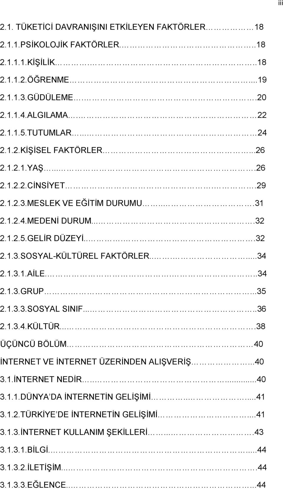 .....34 2.1.3.1.AİLE....34 2.1.3.GRUP....35 2.1.3.3.SOSYAL SINIF.....36 2.1.3.4.KÜLTÜR....38 ÜÇÜNCÜ BÖLÜM 40 İNTERNET VE İNTERNET ÜZERİNDEN ALIŞVERİŞ...40 3.1.İNTERNET NEDİR.....40 3.1.1.DÜNYA DA İNTERNETİN GELİŞİMİ.