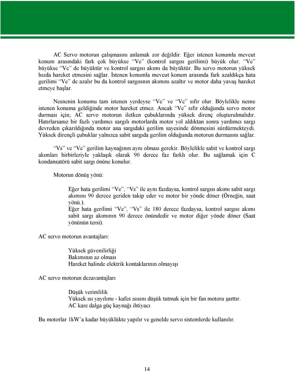 İstenen konumla mevcut konum arasında fark azaldıkça hata gerilimi Ve de azalır bu da kontrol sargısının akımını azaltır ve motor daha yavaş hareket etmeye başlar.