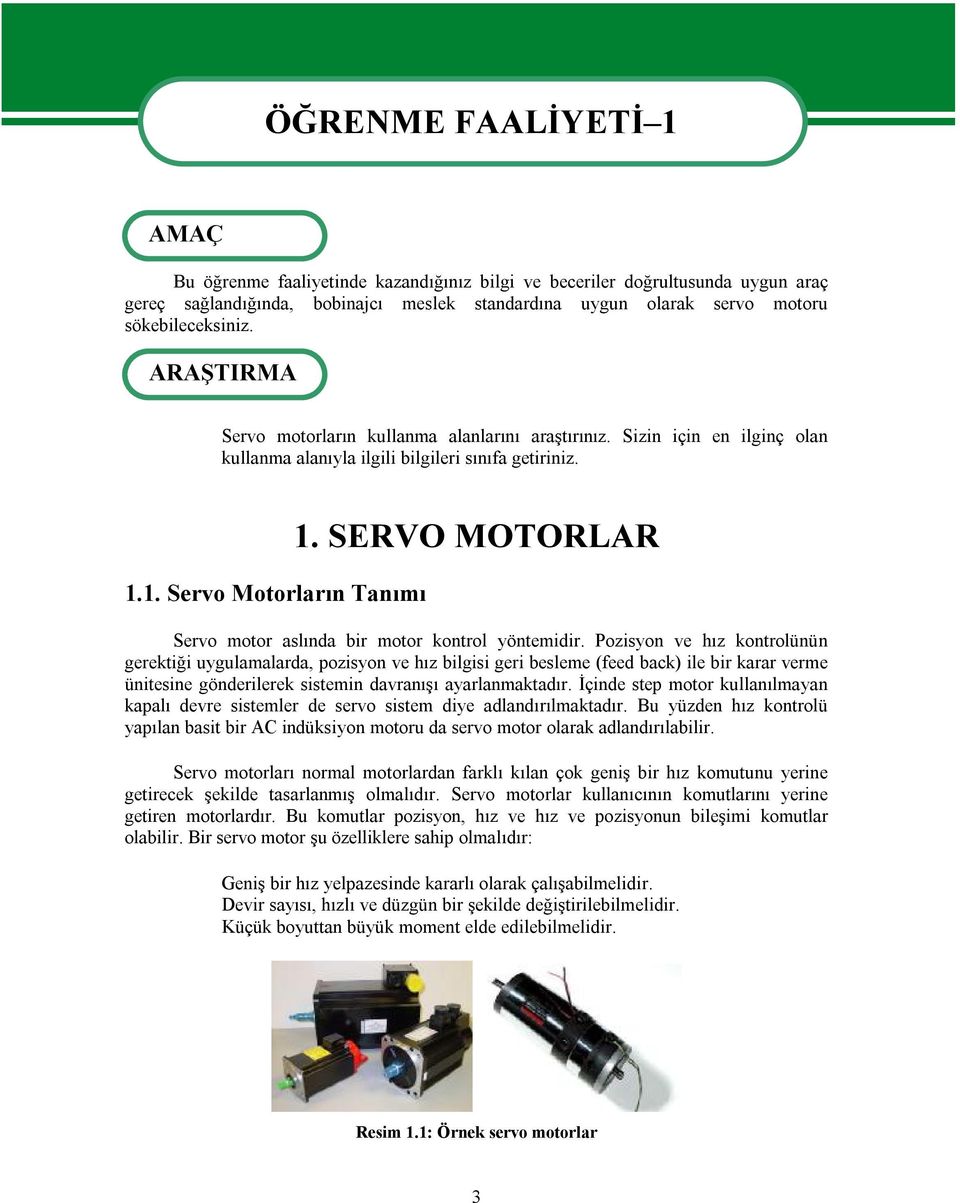 SERVO MOTORLAR Servo motor aslında bir motor kontrol yöntemidir.
