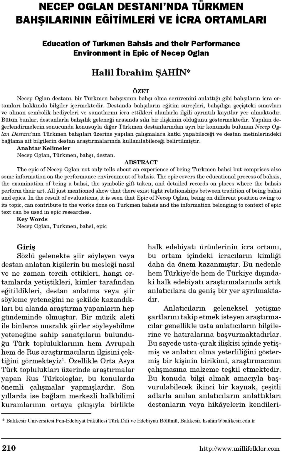 Destanda bahşıların eğitim süreçleri, bahşılığa geçişteki sınavları ve alınan sembolik hediyeleri ve sanatlarını icra ettikleri alanlarla ilgili ayrıntılı kayıtlar yer almaktadır.