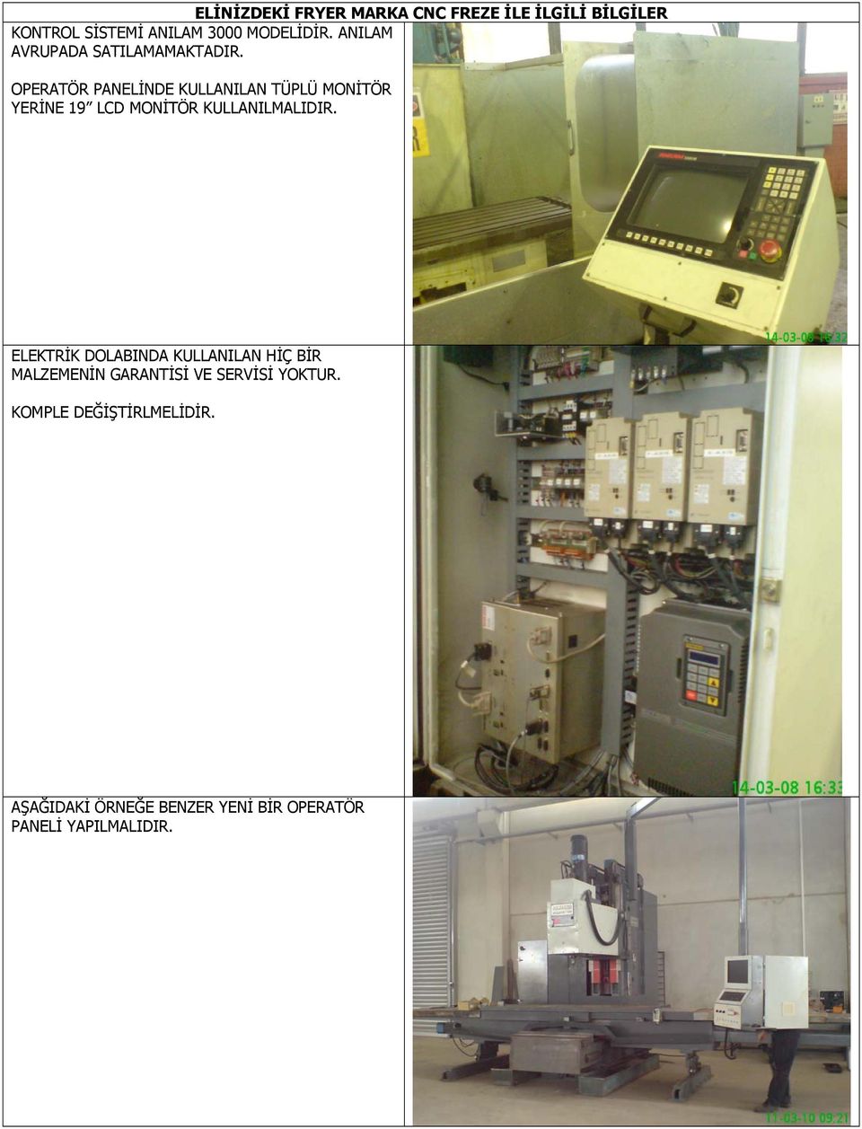 OPERATÖR PANELİNDE KULLANILAN TÜPLÜ MONİTÖR YERİNE 19 LCD MONİTÖR KULLANILMALIDIR.