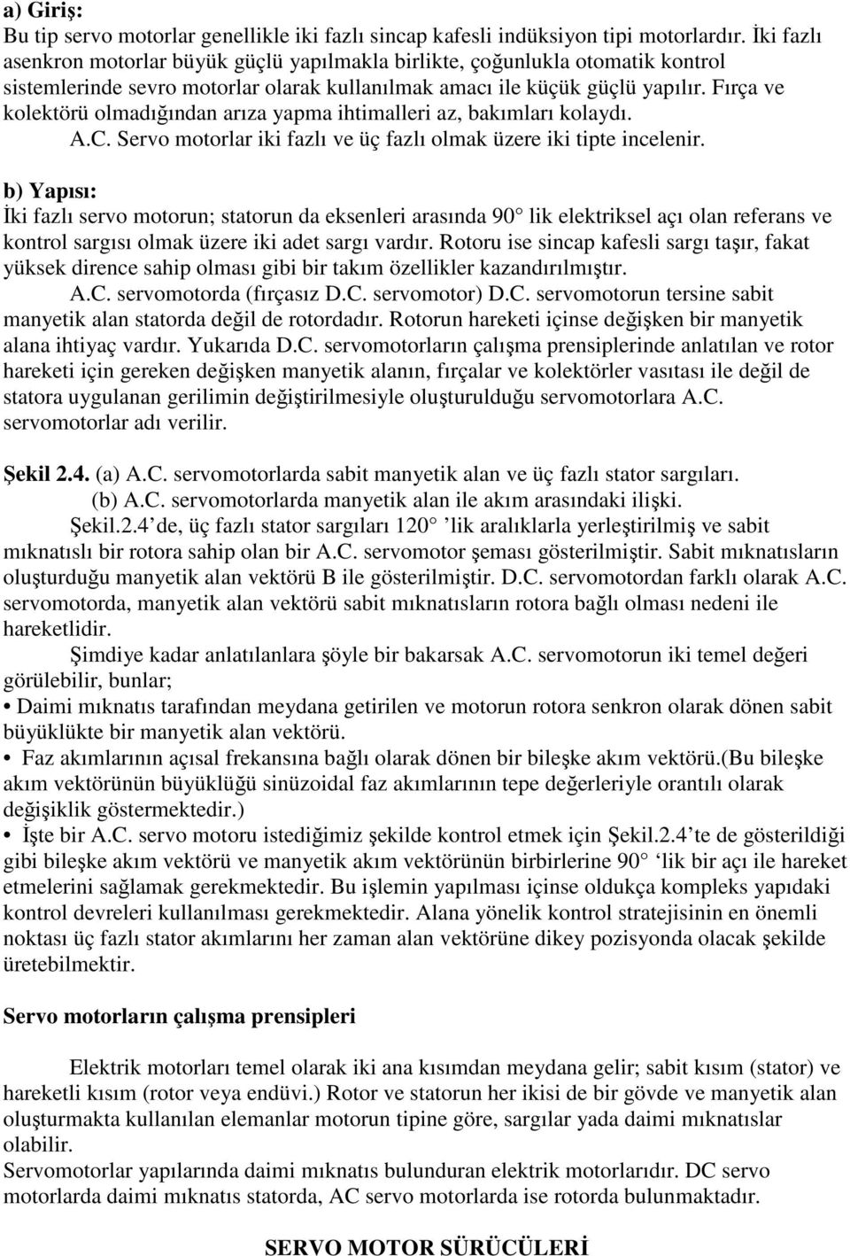 Fırça ve kolektörü olmadığından arıza yapma ihtimalleri az, bakımları kolaydı. A.C. Servo motorlar iki fazlı ve üç fazlı olmak üzere iki tipte incelenir.