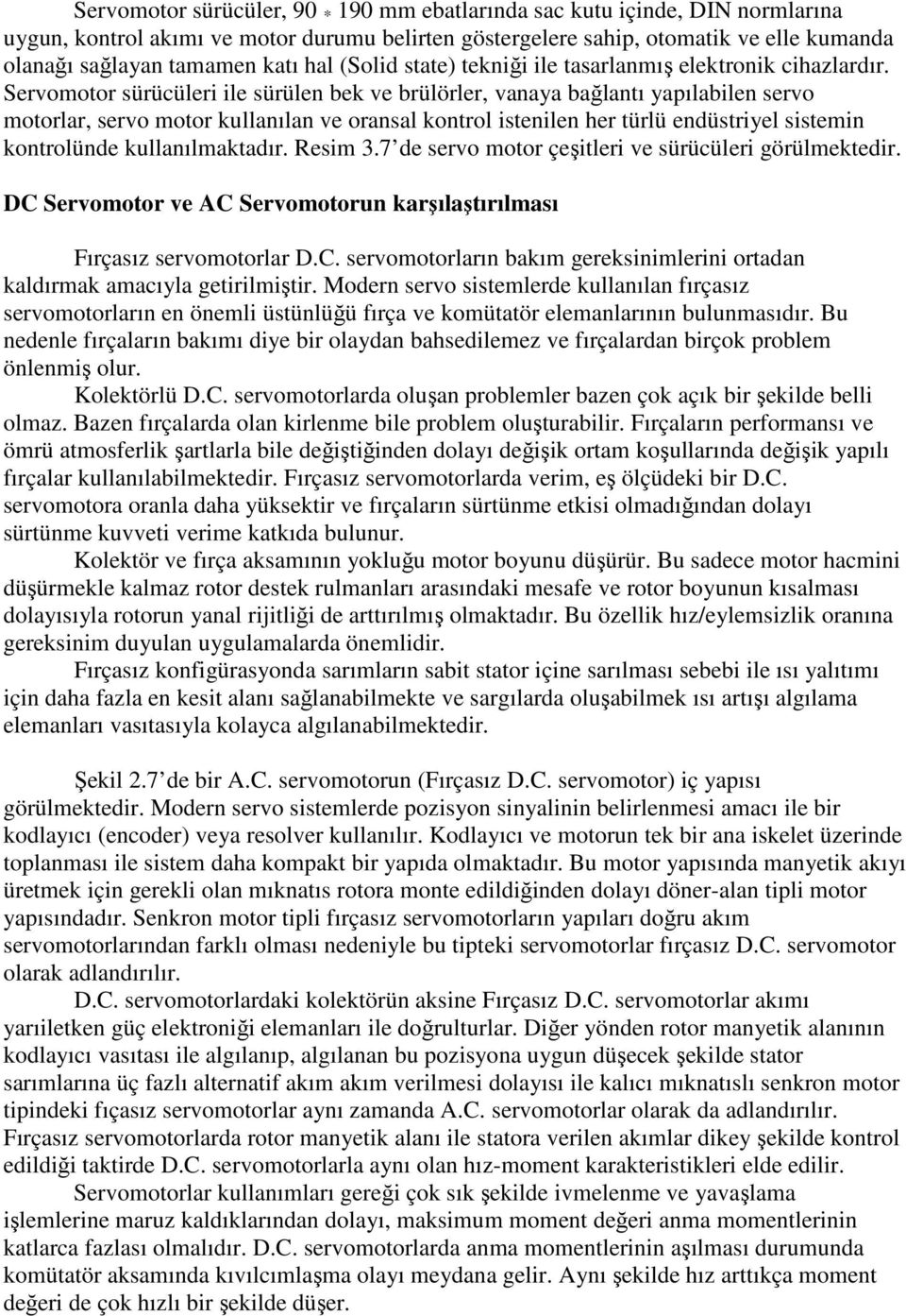 Servomotor sürücüleri ile sürülen bek ve brülörler, vanaya bağlantı yapılabilen servo motorlar, servo motor kullanılan ve oransal kontrol istenilen her türlü endüstriyel sistemin kontrolünde