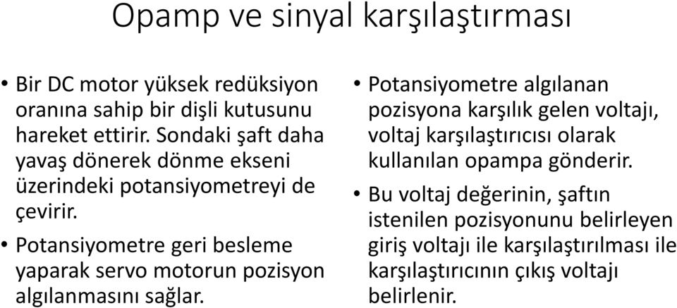 Potansiyometre geri besleme yaparak servo motorun pozisyon algılanmasını sağlar.