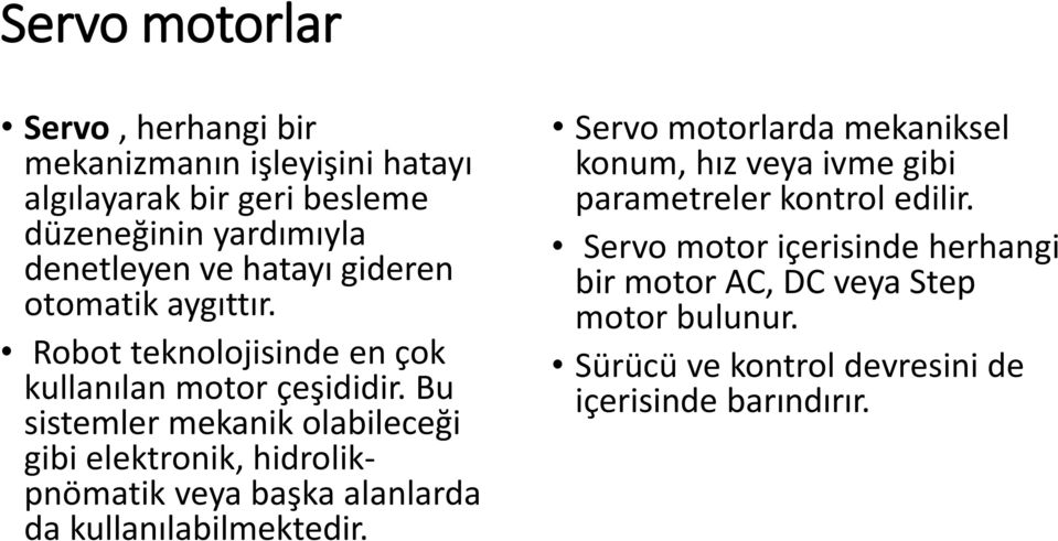 Bu sistemler mekanik olabileceği gibi elektronik, hidrolikpnömatik veya başka alanlarda da kullanılabilmektedir.