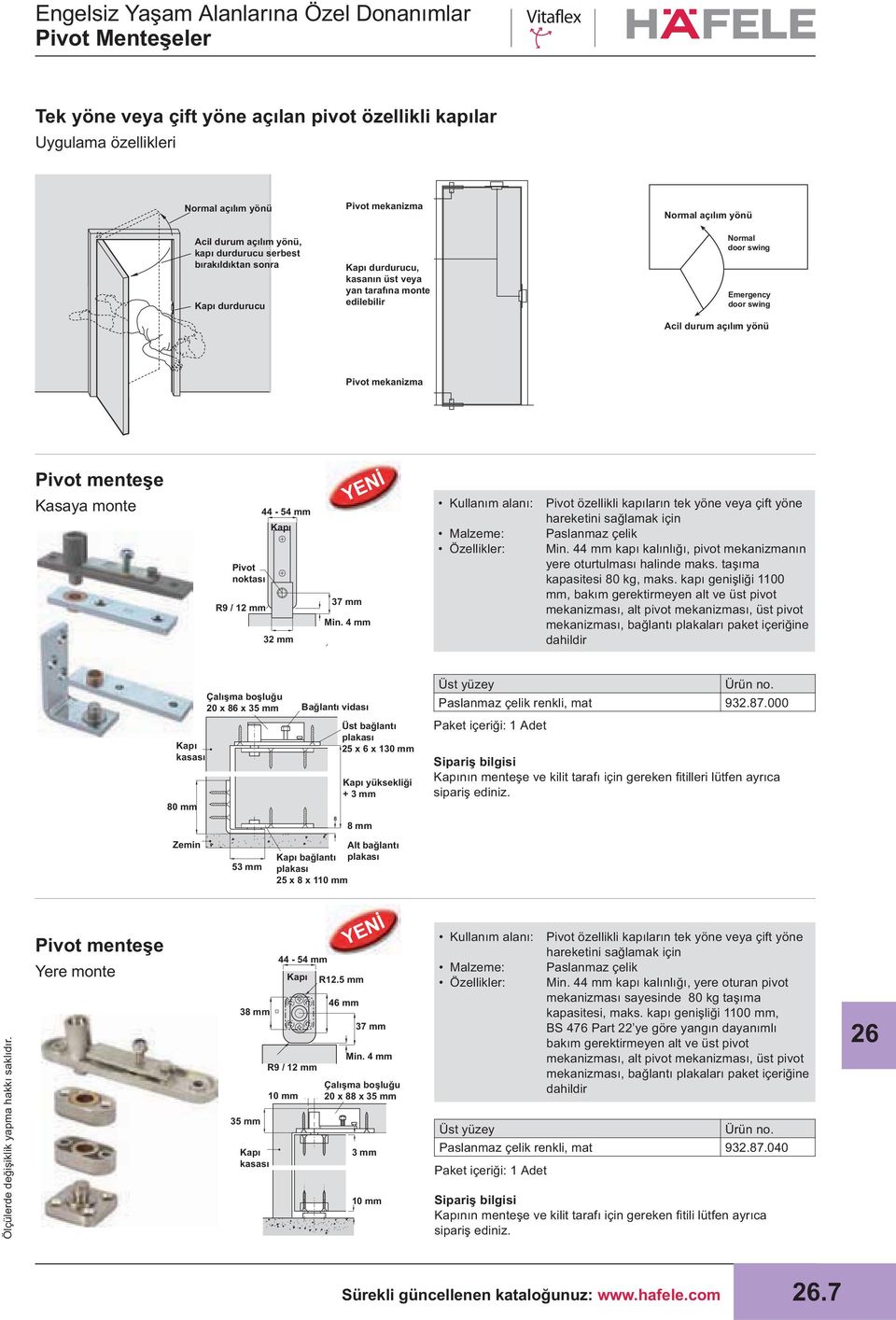 monte Pivot noktası R9 / 12 mm 44-54 mm Kapı 32 mm 37 mm Min. 4 mm Pivot özellikli kapıların tek yöne veya çift yöne hareketini sağlamak için Paslanmaz çelik Min.