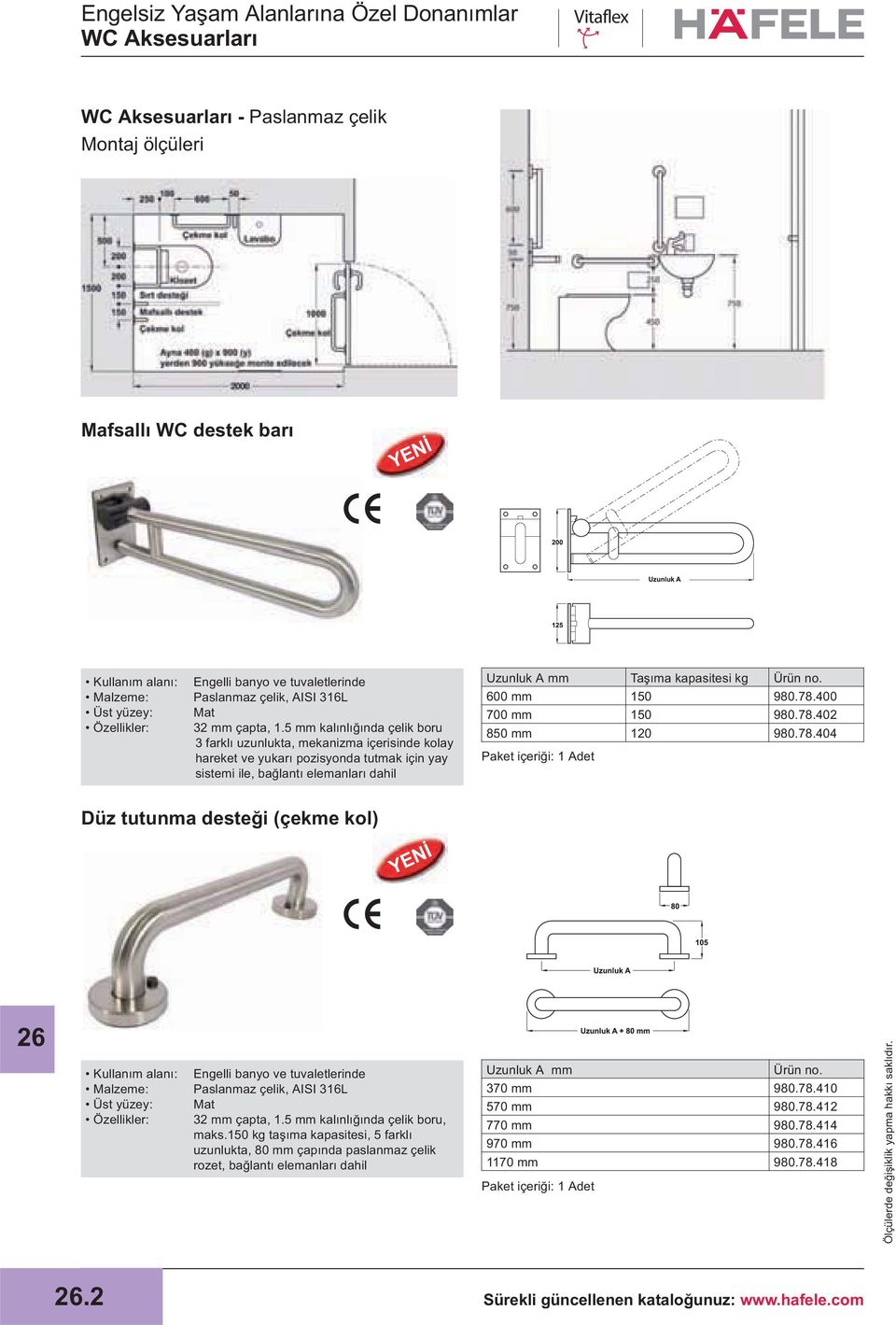 mm 150 980.78.400 700 mm 150 980.78.402 850 mm 120 980.78.404 Düz tutunma desteği (çekme kol) Üst yüzey: Engelli banyo ve tuvaletlerinde Paslanmaz çelik, AISI 316L Mat 32 mm çapta, 1.