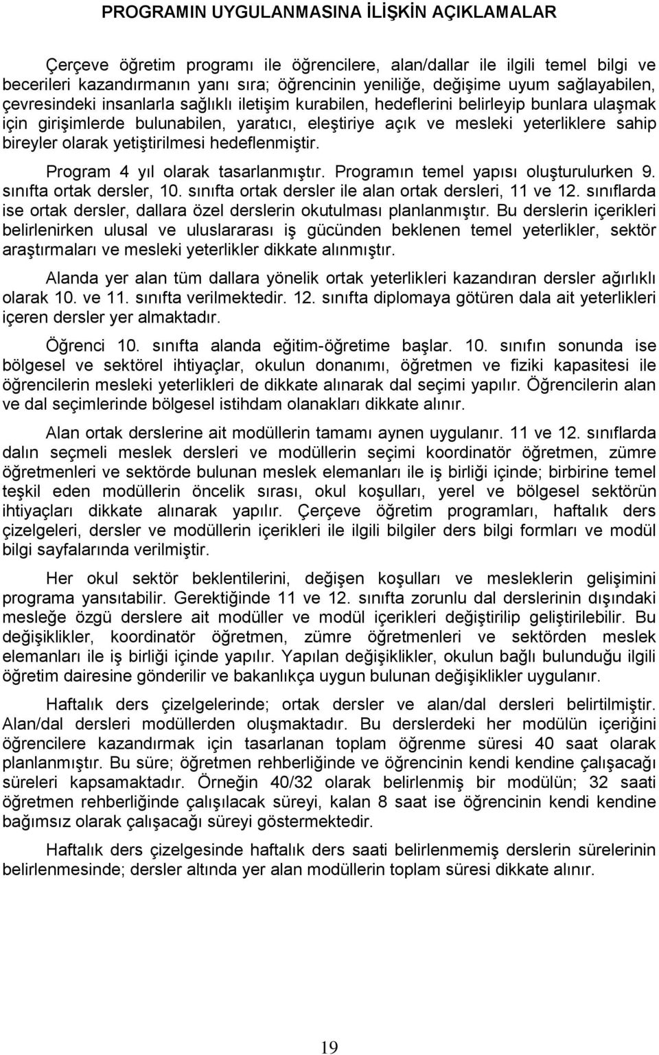 bireyler olarak yetiştirilmesi hedeflenmiştir. Program 4 yıl olarak tasarlanmıştır. Programın temel yapısı oluşturulurken 9. sınıfta ortak dersler, 10.