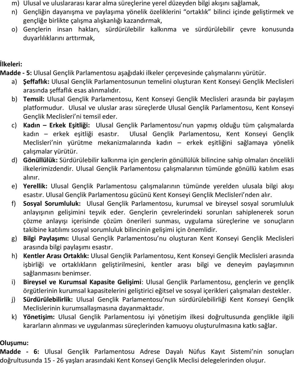 Parlamentosu aşağıdaki ilkeler çerçevesinde çalışmalarını yürütür. a) Şeffaflık: Ulusal Gençlik Parlamentosunun temelini oluşturan Kent Konseyi Gençlik Meclisleri arasında şeffaflık esas alınmalıdır.