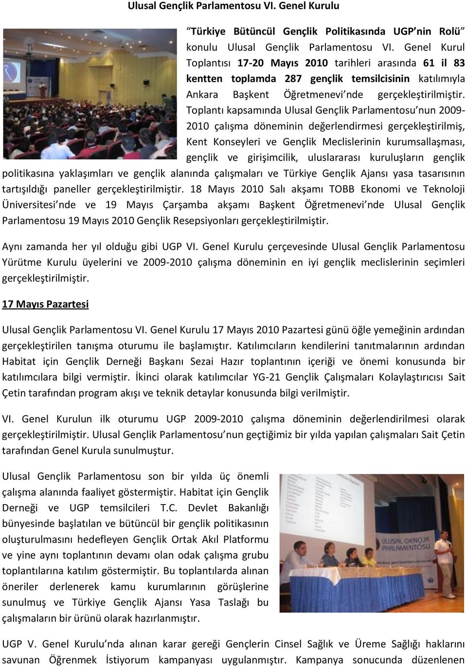 Toplantı kapsamında Ulusal Gençlik Parlamentosu nun 2009-2010 çalışma döneminin değerlendirmesi gerçekleştirilmiş, Kent Konseyleri ve Gençlik Meclislerinin kurumsallaşması, gençlik ve girişimcilik,