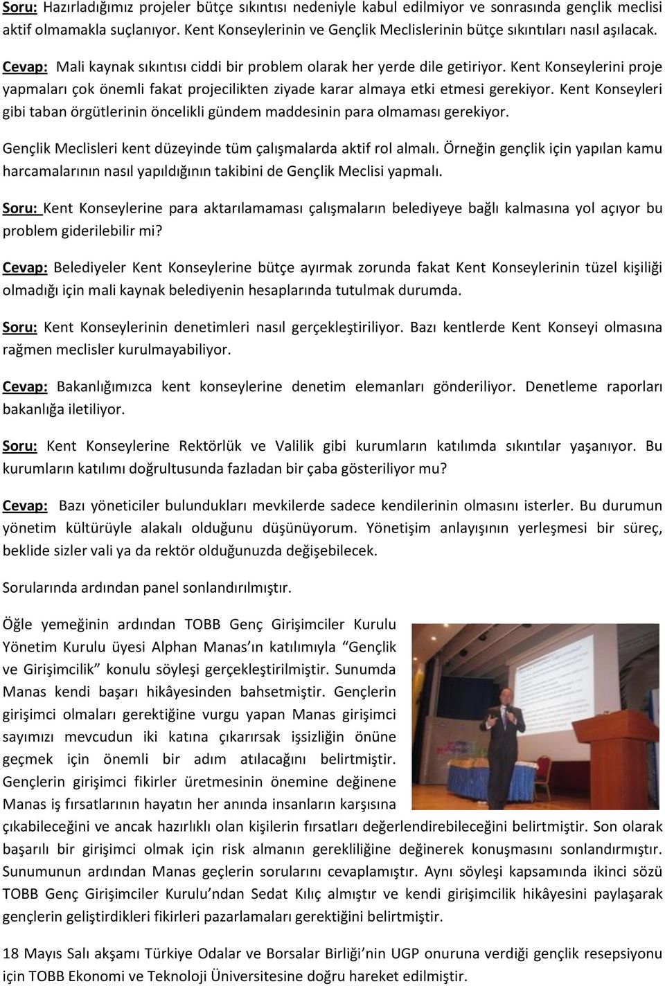 Kent Konseylerini proje yapmaları çok önemli fakat projecilikten ziyade karar almaya etki etmesi gerekiyor. Kent Konseyleri gibi taban örgütlerinin öncelikli gündem maddesinin para olmaması gerekiyor.