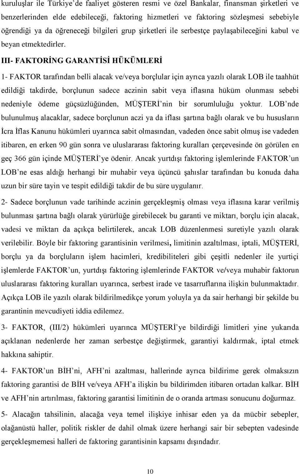 III- FAKTORİNG GARANTİSİ HÜKÜMLERİ 1- FAKTOR tarafından belli alacak ve/veya borçlular için ayrıca yazılı olarak LOB ile taahhüt edildiği takdirde, borçlunun sadece aczinin sabit veya iflasına hüküm