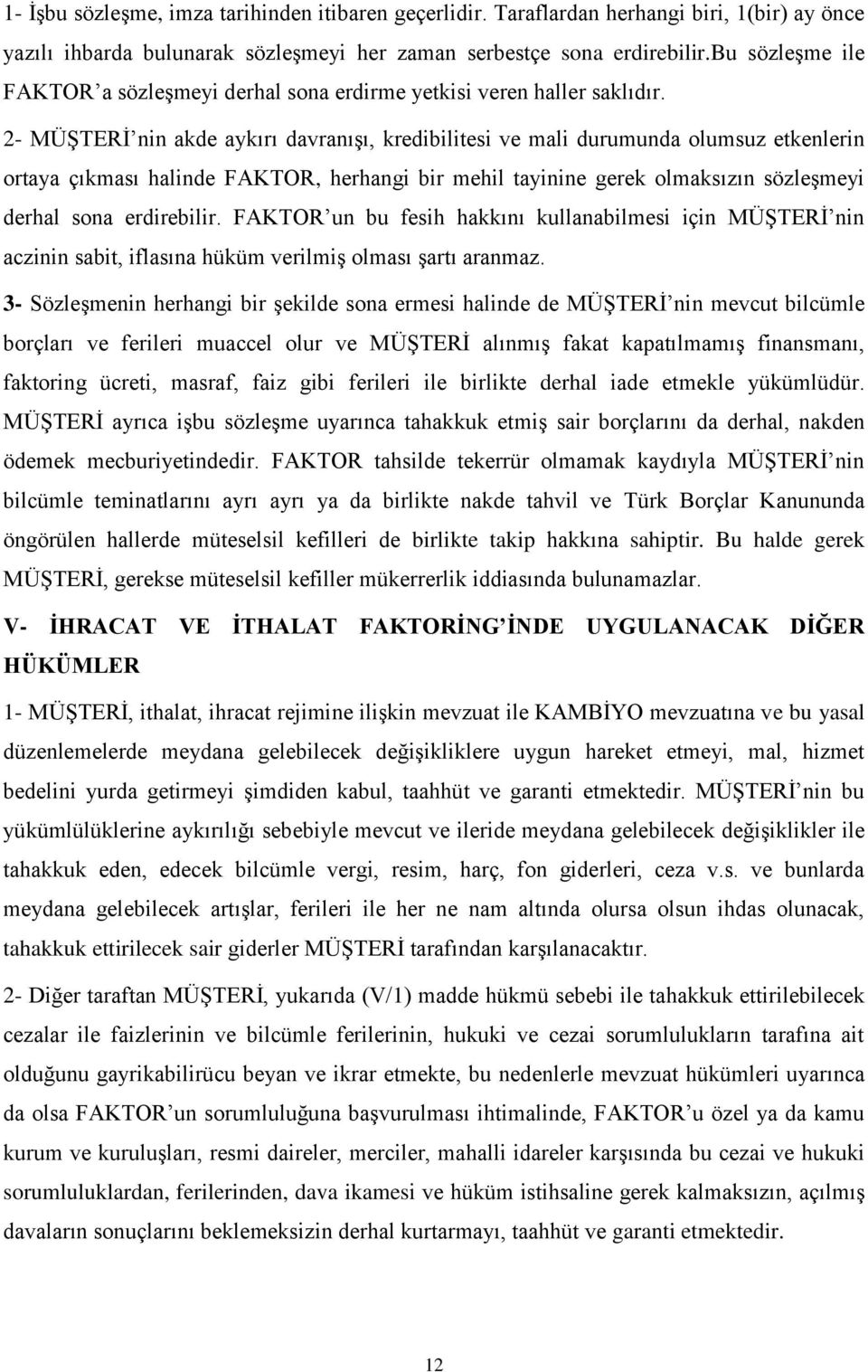 2- MÜŞTERİ nin akde aykırı davranışı, kredibilitesi ve mali durumunda olumsuz etkenlerin ortaya çıkması halinde FAKTOR, herhangi bir mehil tayinine gerek olmaksızın sözleşmeyi derhal sona erdirebilir.