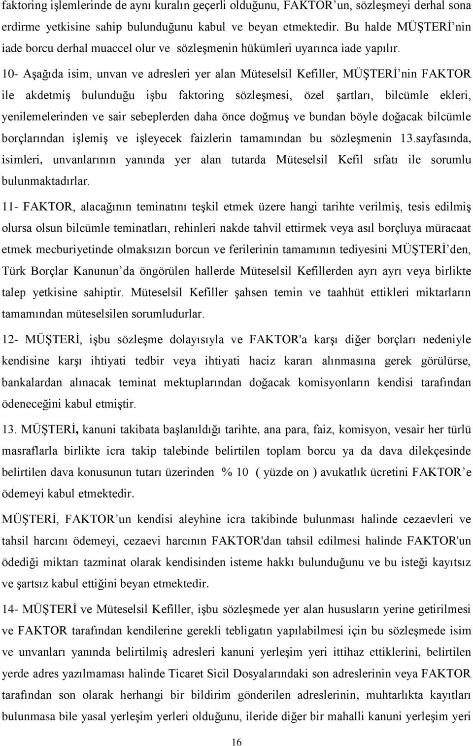 10- Aşağıda isim, unvan ve adresleri yer alan Müteselsil Kefiller, MÜŞTERİ nin FAKTOR ile akdetmiş bulunduğu işbu faktoring sözleşmesi, özel şartları, bilcümle ekleri, yenilemelerinden ve sair