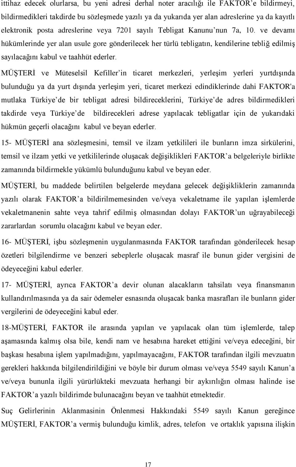 ve devamı hükümlerinde yer alan usule gore gönderilecek her türlü tebligatın, kendilerine tebliğ edilmiş sayılacağını kabul ve taahhüt ederler.