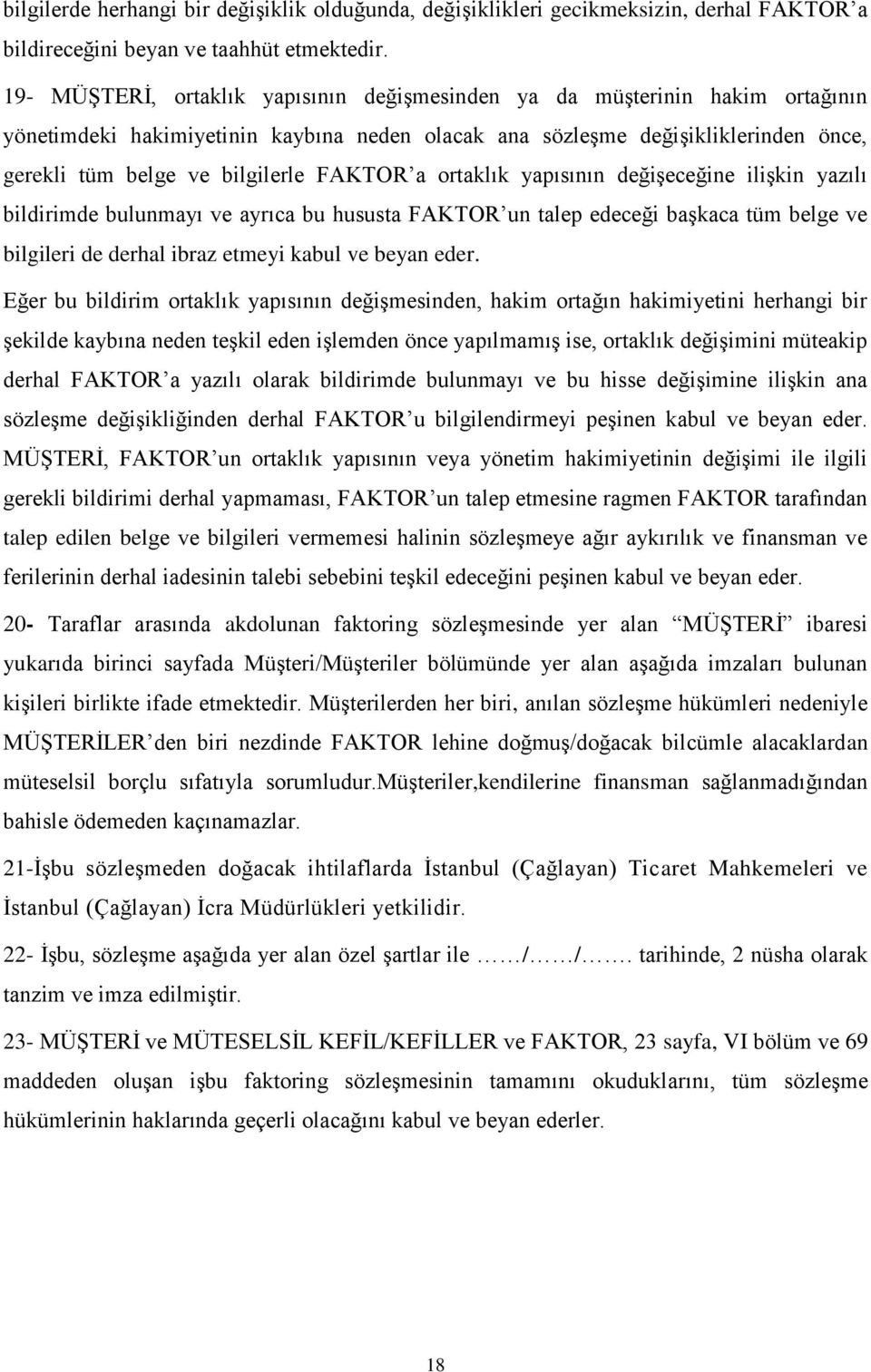 FAKTOR a ortaklık yapısının değişeceğine ilişkin yazılı bildirimde bulunmayı ve ayrıca bu hususta FAKTOR un talep edeceği başkaca tüm belge ve bilgileri de derhal ibraz etmeyi kabul ve beyan eder.