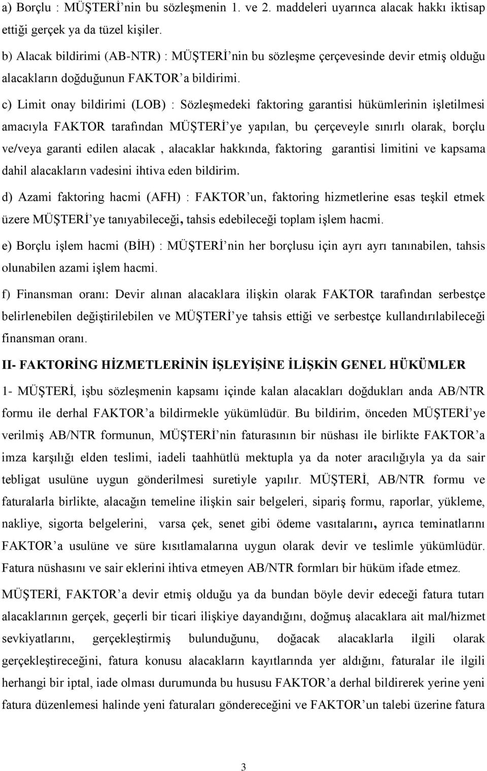 c) Limit onay bildirimi (LOB) : Sözleşmedeki faktoring garantisi hükümlerinin işletilmesi amacıyla FAKTOR tarafından MÜŞTERİ ye yapılan, bu çerçeveyle sınırlı olarak, borçlu ve/veya garanti edilen