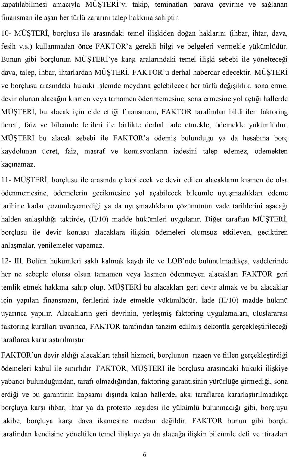 Bunun gibi borçlunun MÜŞTERİ ye karşı aralarındaki temel ilişki sebebi ile yönelteceği dava, talep, ihbar, ihtarlardan MÜŞTERİ, FAKTOR u derhal haberdar edecektir.