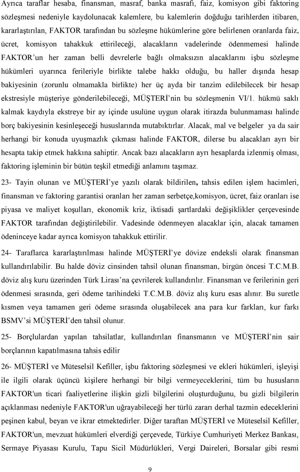 olmaksızın alacaklarını işbu sözleşme hükümleri uyarınca ferileriyle birlikte talebe hakkı olduğu, bu haller dışında hesap bakiyesinin (zorunlu olmamakla birlikte) her üç ayda bir tanzim edilebilecek