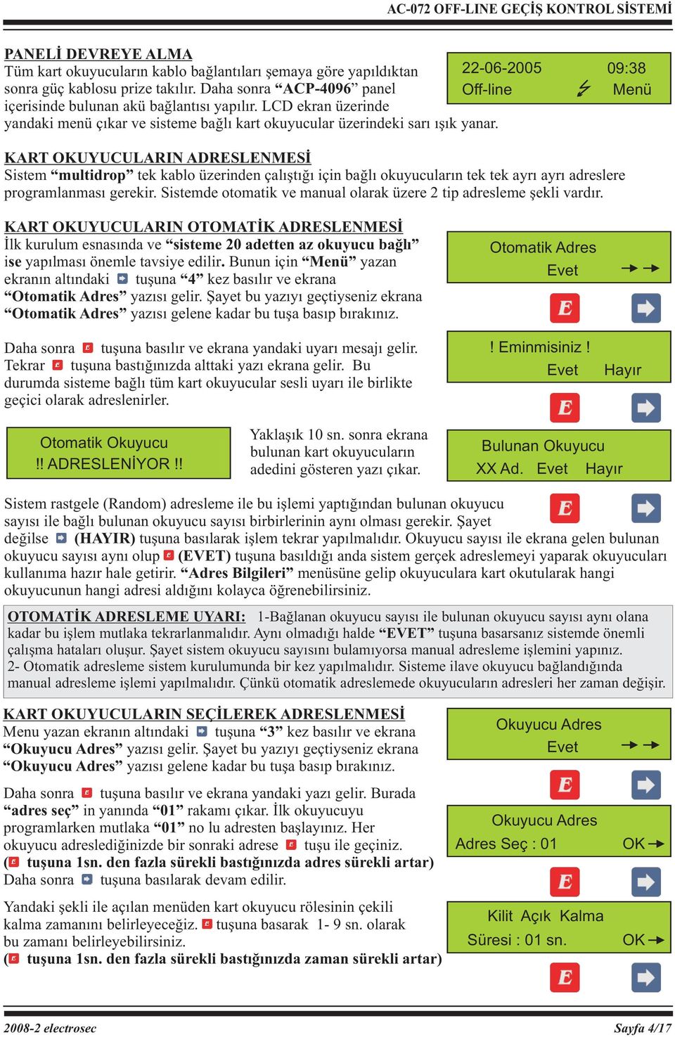 09:38 Menü KART OKUYUCULARIN ADRESLENMESİ Sistem multidrop tek kablo üzerinden çalıştığı için bağlı okuyucuların tek tek ayrı ayrı adreslere programlanması gerekir.