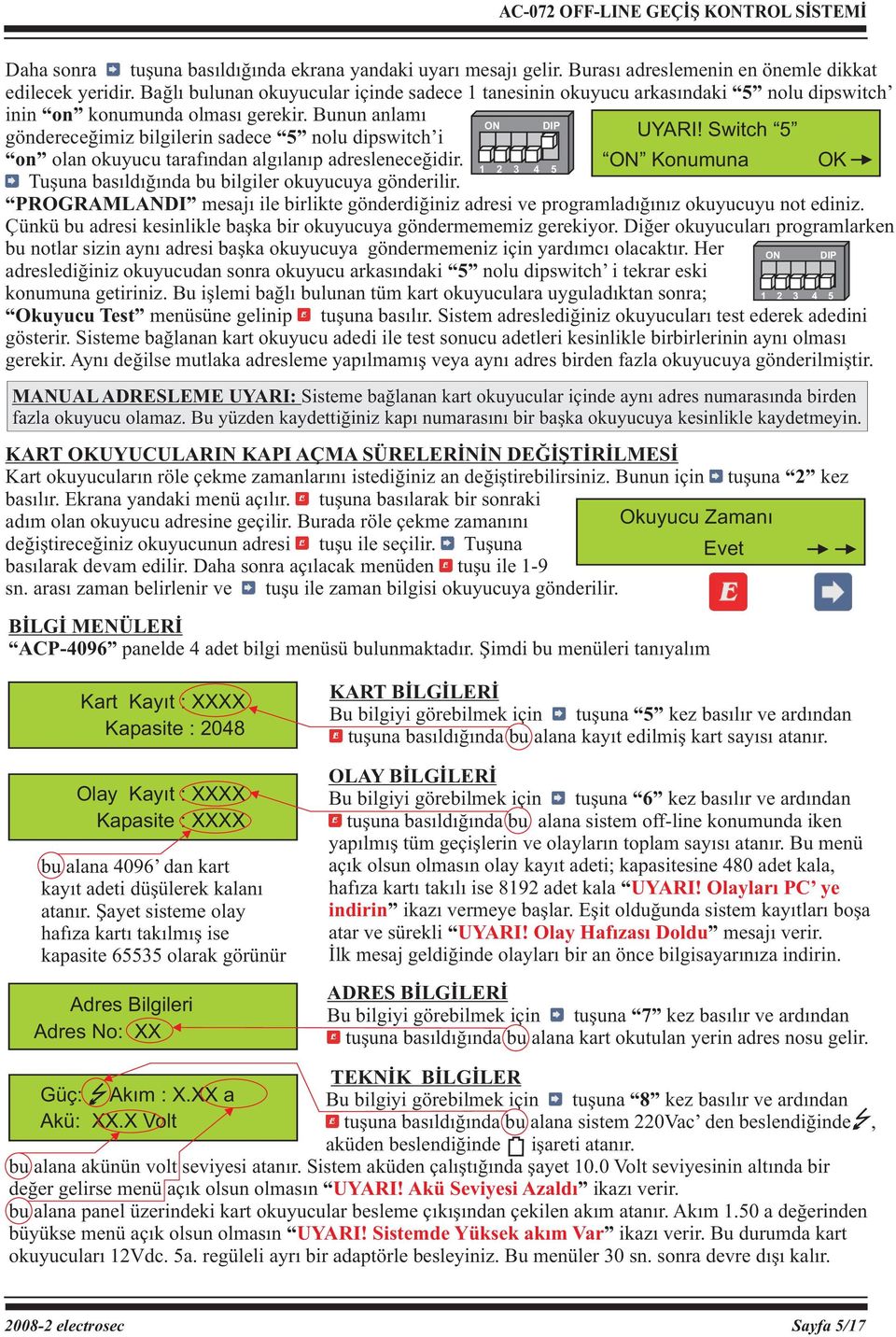 Switch 5 on olan okuyucu tarafından algılanıp adresleneceğidir. ON Konumuna OK Tuşuna basıldığında bu bilgiler okuyucuya gönderilir.