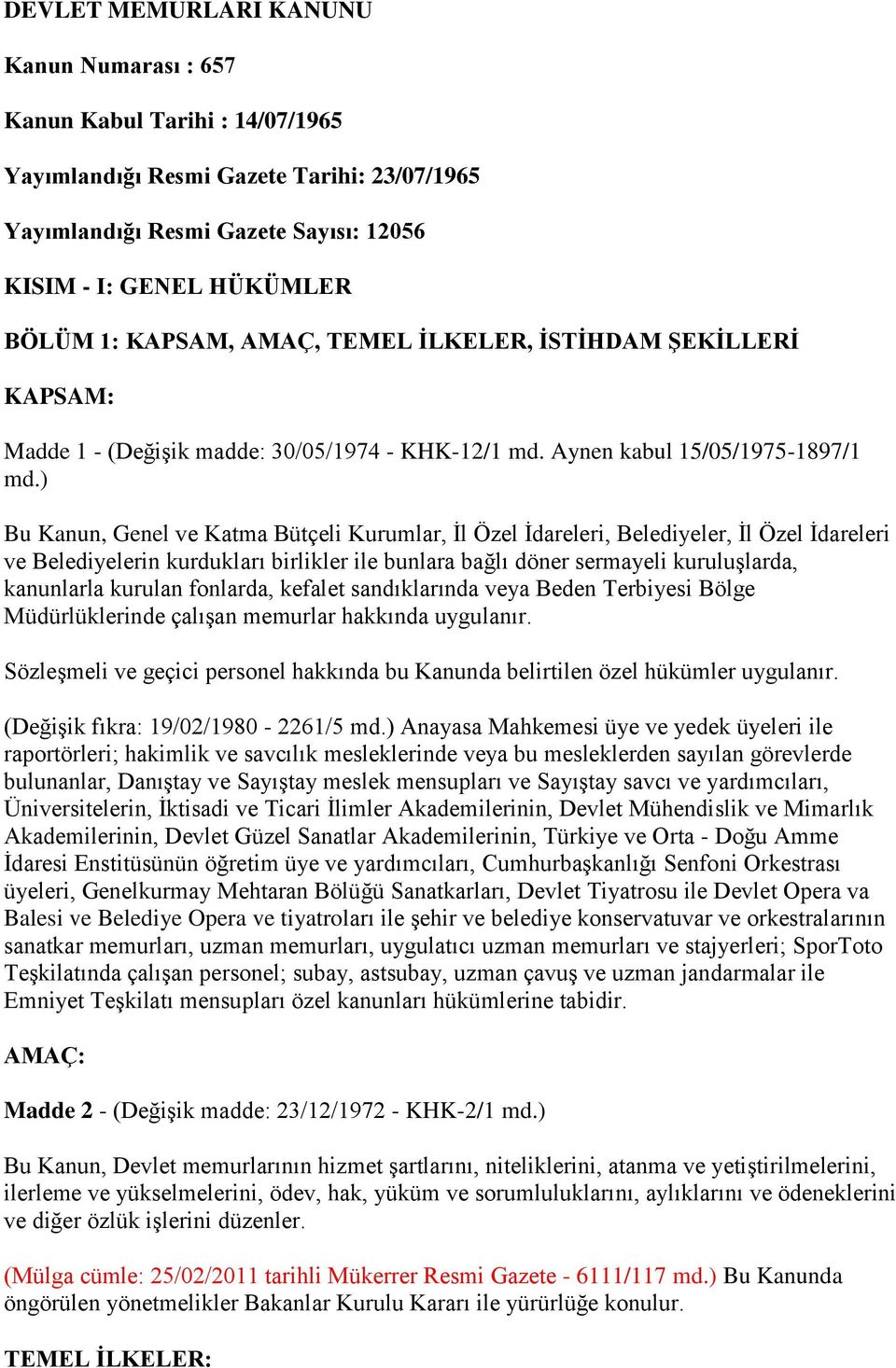 ) Bu Kanun, Genel ve Katma Bütçeli Kurumlar, İl Özel İdareleri, Belediyeler, İl Özel İdareleri ve Belediyelerin kurdukları birlikler ile bunlara bağlı döner sermayeli kuruluşlarda, kanunlarla kurulan