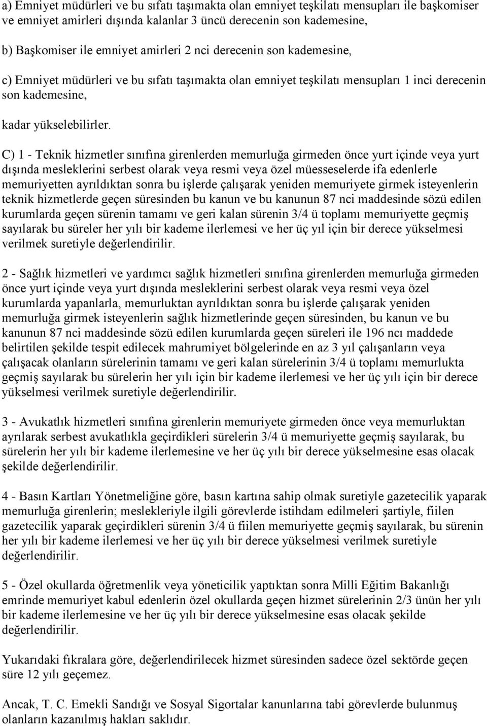 C) 1 - Teknik hizmetler sınıfına girenlerden memurluğa girmeden önce yurt içinde veya yurt dışında mesleklerini serbest olarak veya resmi veya özel müesseselerde ifa edenlerle memuriyetten