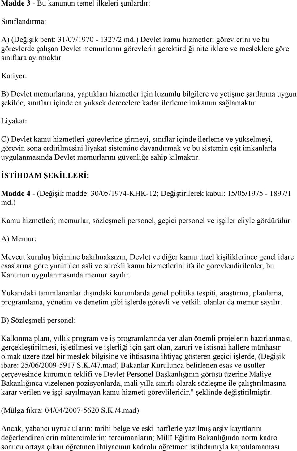 Kariyer: B) Devlet memurlarına, yaptıkları hizmetler için lüzumlu bilgilere ve yetişme şartlarına uygun şekilde, sınıfları içinde en yüksek derecelere kadar ilerleme imkanını sağlamaktır.