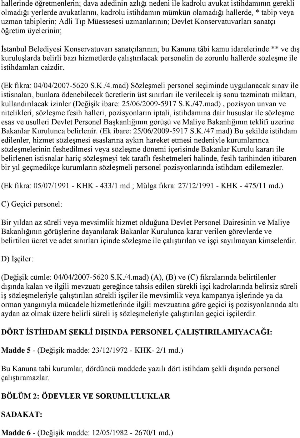 kuruluşlarda belirli bazı hizmetlerde çalıştırılacak personelin de zorunlu hallerde sözleşme ile istihdamları caizdir. (Ek fıkra: 04/04/2007-5620 S.K./4.