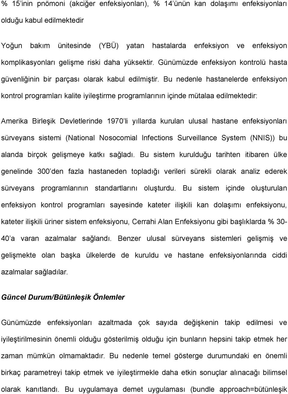 Bu nedenle hastanelerde enfeksiyon kontrol programları kalite iyileştirme programlarının içinde mütalaa edilmektedir: Amerika Birleşik Devletlerinde 1970 li yıllarda kurulan ulusal hastane