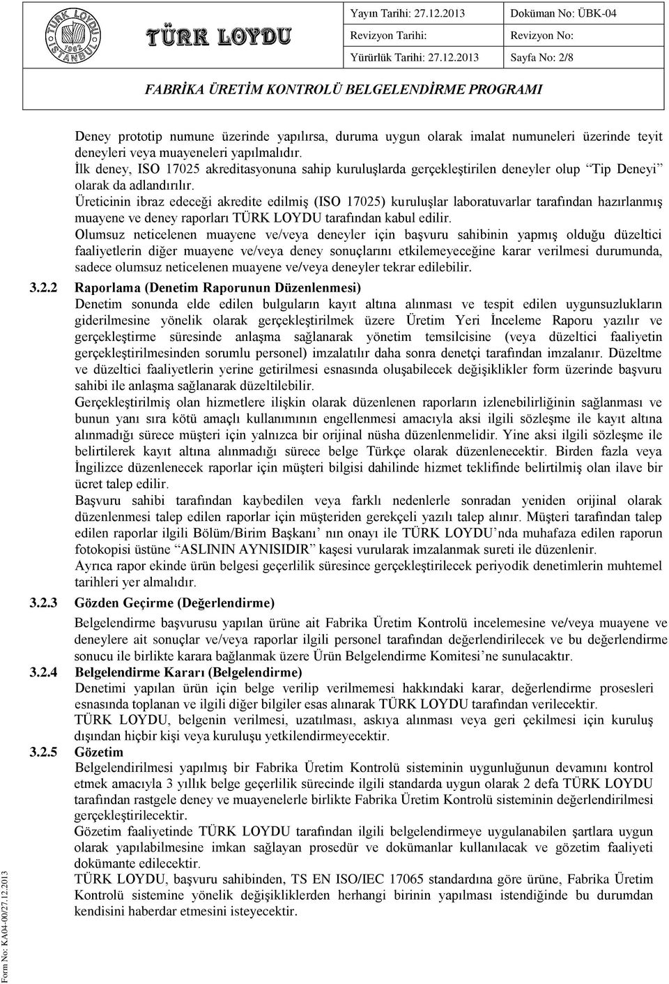 Üreticinin ibraz edeceği akredite edilmiş (ISO 17025) kuruluşlar laboratuvarlar tarafından hazırlanmış muayene ve deney raporları TÜRK LOYDU tarafından kabul edilir.