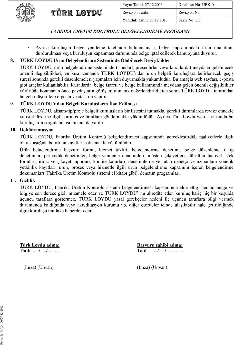 2013 Sayfa No: 8/8 - Ayrıca kuruluşun belge yenileme talebinde bulunmaması, belge kapsamındaki ürün imalatının durdurulması veya kuruluşun kapanması durumunda belge iptal edilerek kamuoyuna duyurur.