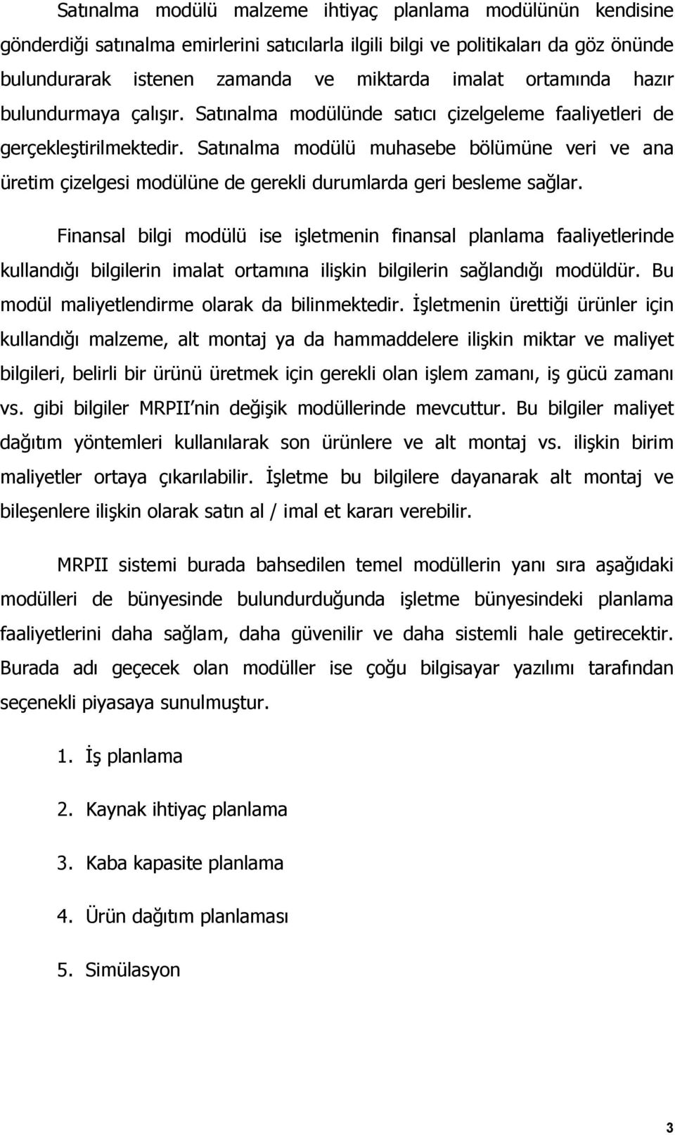 Satınalma modülü muhasebe bölümüne veri ve ana üretim çizelgesi modülüne de gerekli durumlarda geri besleme sağlar.