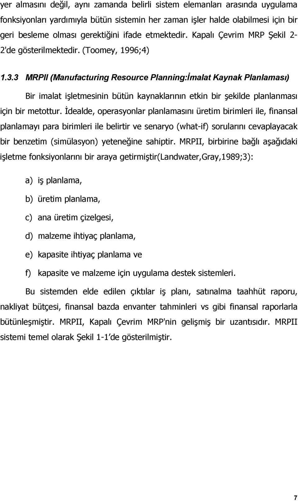 3 MRPII (Manufacturing Resource Planning:İmalat Kaynak Planlaması) Bir imalat işletmesinin bütün kaynaklarının etkin bir şekilde planlanması için bir metottur.