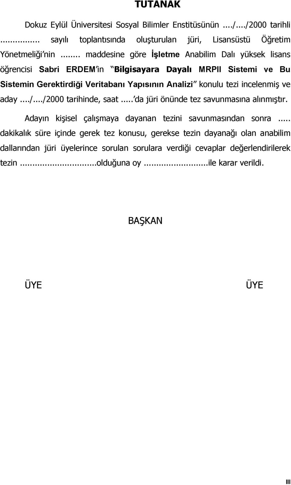 tezi incelenmiş ve aday.../.../2000 tarihinde, saat... da jüri önünde tez savunmasına alınmıştır. Adayın kişisel çalışmaya dayanan tezini savunmasından sonra.