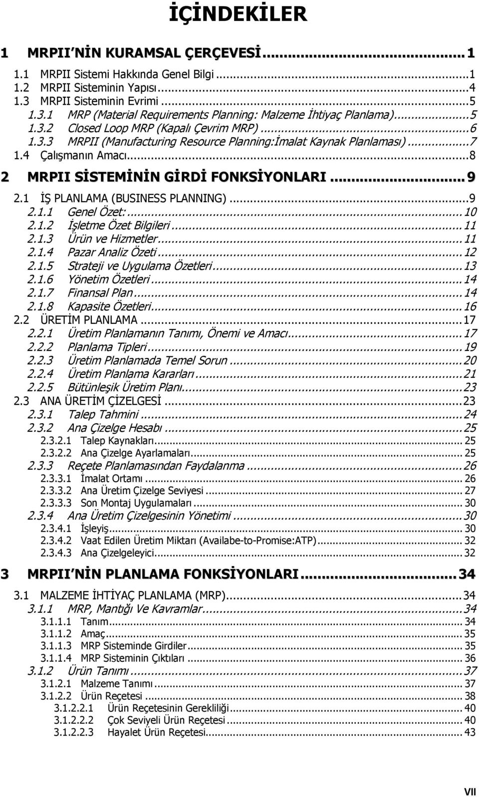 1 İŞ PLANLAMA (BUSINESS PLANNING)...9 2.1.1 Genel Özet:...10 2.1.2 İşletme Özet Bilgileri...11 2.1.3 Ürün ve Hizmetler...11 2.1.4 Pazar Analiz Özeti...12 2.1.5 Strateji ve Uygulama Özetleri...13 2.1.6 Yönetim Özetleri.