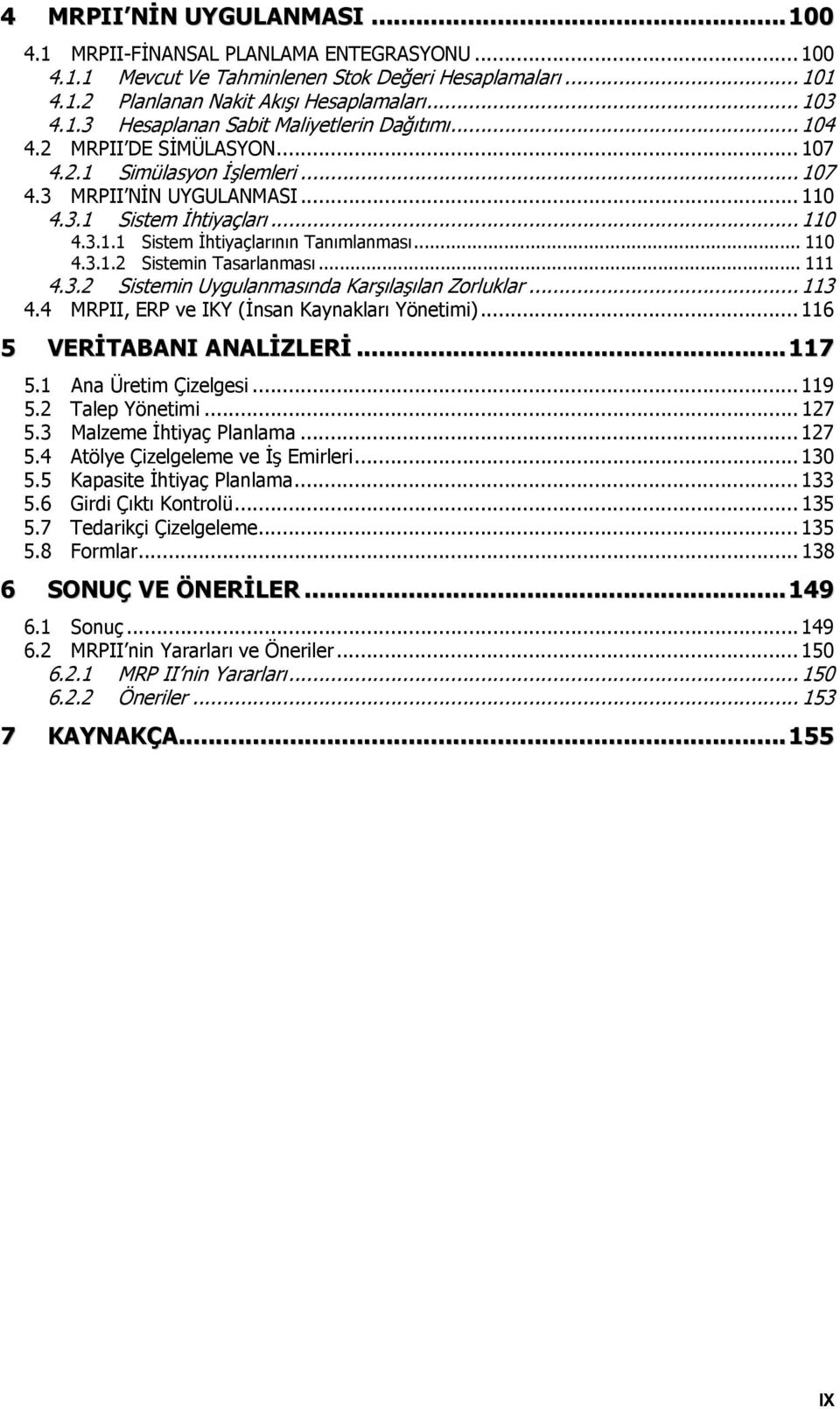 .. 111 4.3.2 Sistemin Uygulanmasında Karşılaşılan Zorluklar... 113 4.4 MRPII, ERP ve IKY (İnsan Kaynakları Yönetimi)... 116 5 VERİTABANI ANALİZLERİ...117 5.1 Ana Üretim Çizelgesi... 119 5.