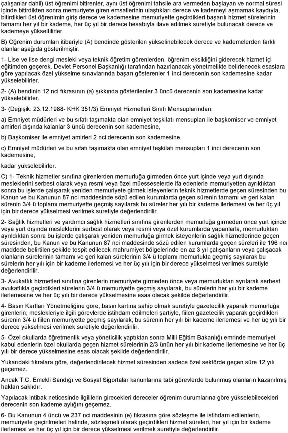 suretiyle bulunacak derece ve kademeye yükseltilirler. B) Öğrenim durumları itibariyle (A) bendinde gösterilen yükselinebilecek derece ve kademelerden farklı olanlar aşağıda gösterilmiştir.