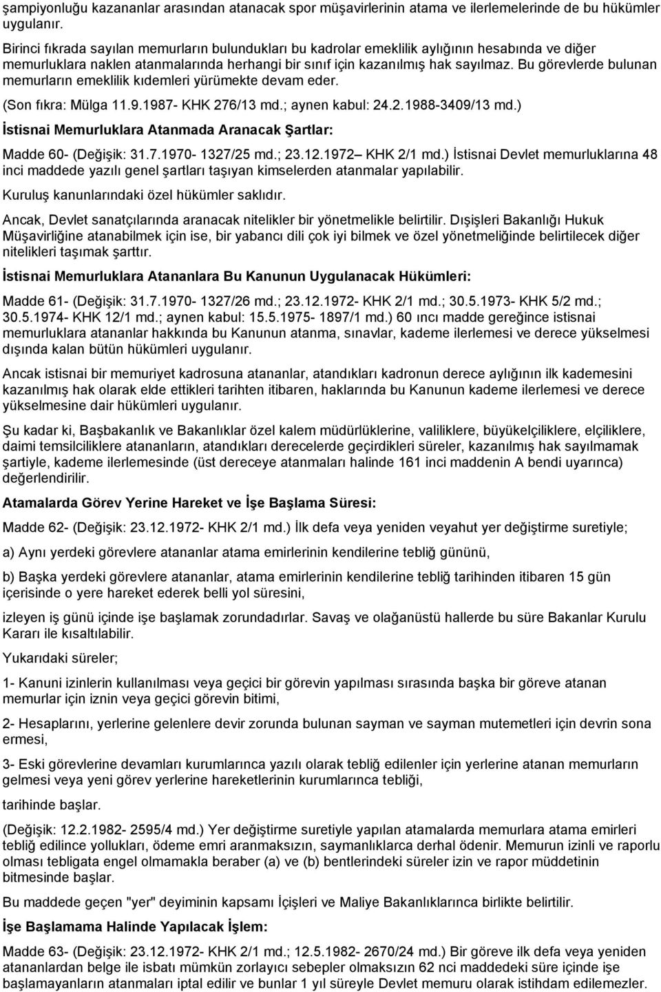 Bu görevlerde bulunan memurların emeklilik kıdemleri yürümekte devam eder. (Son fıkra: Mülga 11.9.1987- KHK 276/13 md.; aynen kabul: 24.2.1988-3409/13 md.