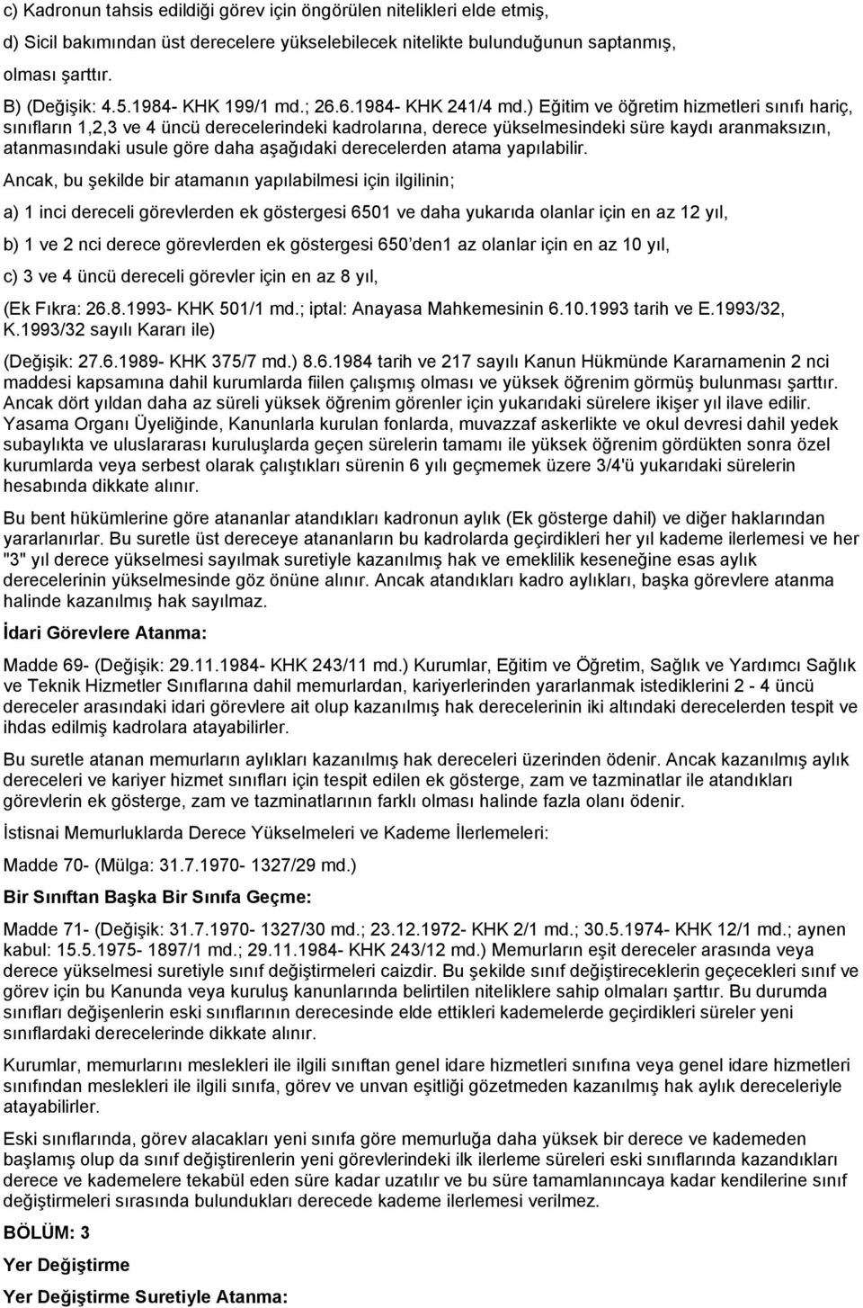 ) Eğitim ve öğretim hizmetleri sınıfı hariç, sınıfların 1,2,3 ve 4 üncü derecelerindeki kadrolarına, derece yükselmesindeki süre kaydı aranmaksızın, atanmasındaki usule göre daha aşağıdaki