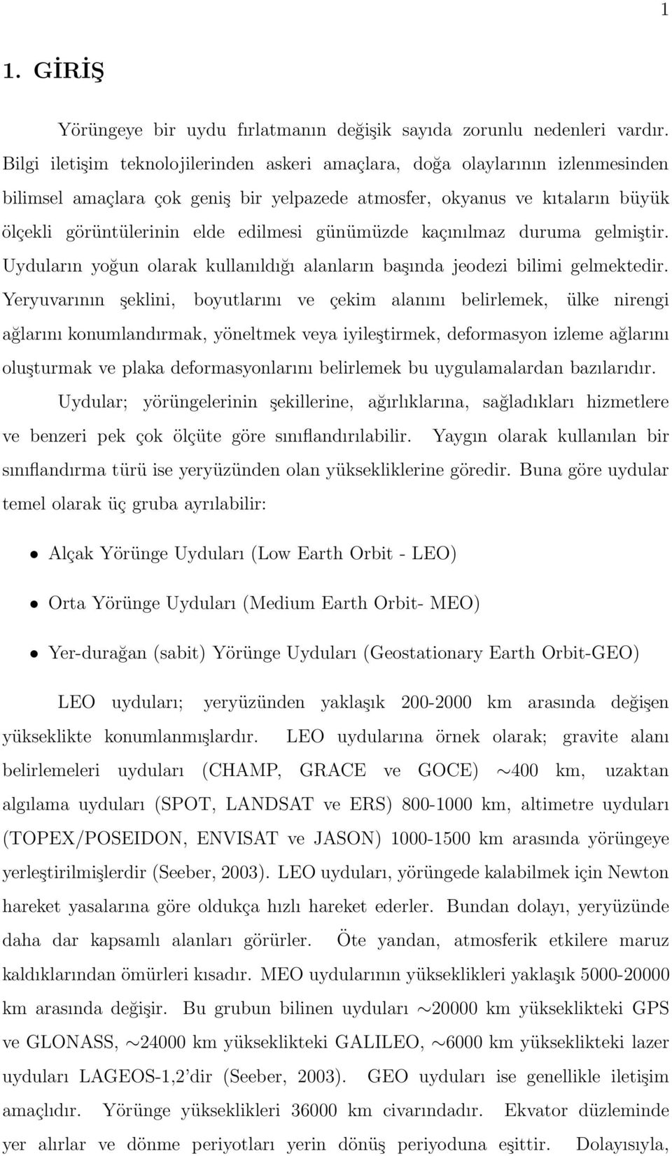 günümüzde kaçınılmaz duruma gelmiştir. Uyduların yoğun olarak kullanıldığı alanların başında jeodezi bilimi gelmektedir.